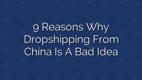9 Reasons Why Dropshipping from China is a Bad Idea